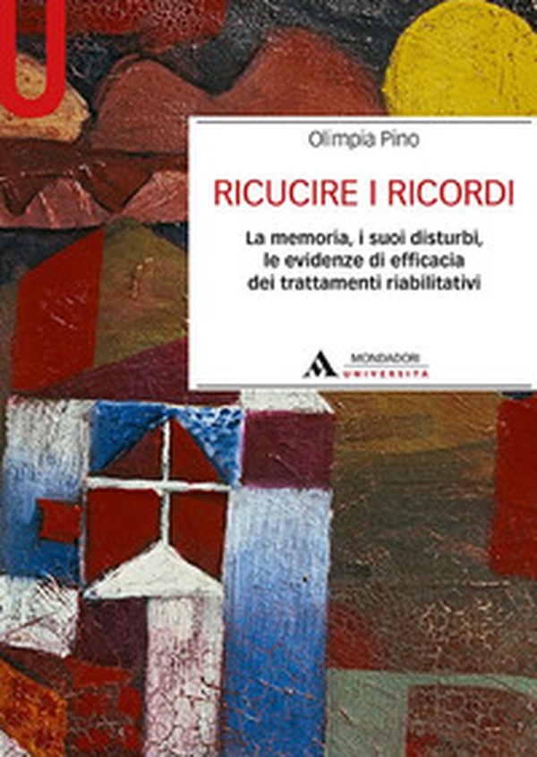 Ricucire i ricordi. La memoria, i suoi disturbi, le evidenze di efficacia dei trattamenti riabilitativi - Librerie.coop Ricucire i ricordi. La memoria, i suoi disturbi, le evidenze di efficacia dei trattamenti riabilitativi - Librerie.coop