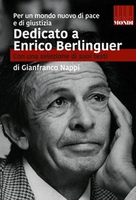 Dedicato a Enrico Berlinguer. Con una selezione di suoi testi. Per un mondo nuovo di pace e di giustizia - Librerie.coop