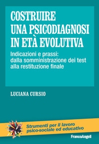 Costruire una psicodiagnosi in età evolutiva. Indicazioni e prassi: dalla somministrazione dei test alla restituzione finale - Librerie.coop
