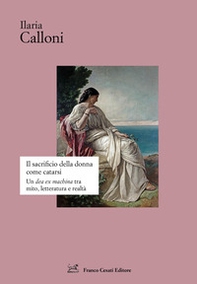 Il sacrificio della donna come catarsi. Una «dea ex machina» tra mito, letteratura e realtà - Librerie.coop