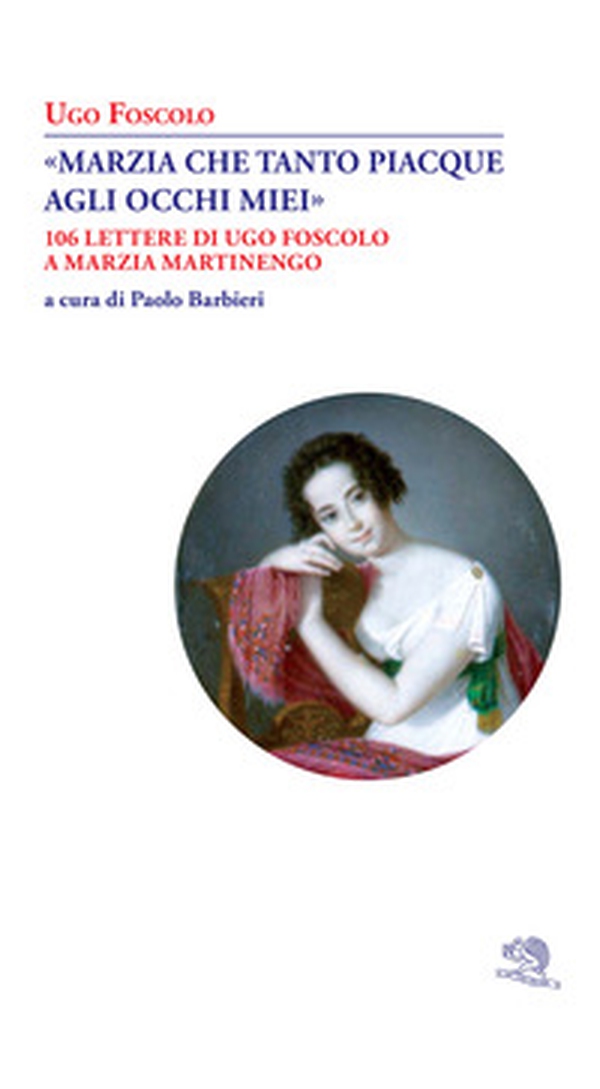 «Marzia che tanto piacque agli occhi miei». 106 lettere di Ugo Foscolo a Marzia Martinengo - Librerie.coop «Marzia che tanto piacque agli occhi miei». 106 lettere di Ugo Foscolo a Marzia Martinengo - Librerie.coop