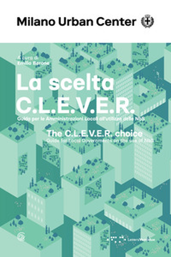 La scelta C.L.E.V.E.R. Guida per le amministrazioni locali all'utilizzo delle NbS. Ediz. italiana e inglese - Librerie.coop La scelta C.L.E.V.E.R. Guida per le amministrazioni locali all'utilizzo delle NbS. Ediz. italiana e inglese - Librerie.coop