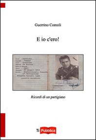 E io c'ero! Ricordi di un partigiano - Librerie.coop