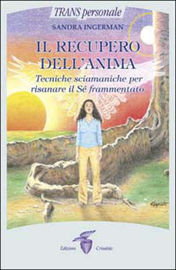 Il recupero dell'anima. Tecniche sciamaniche per risanare il sé frammentato - Librerie.coop Il recupero dell'anima. Tecniche sciamaniche per risanare il sé frammentato - Librerie.coop