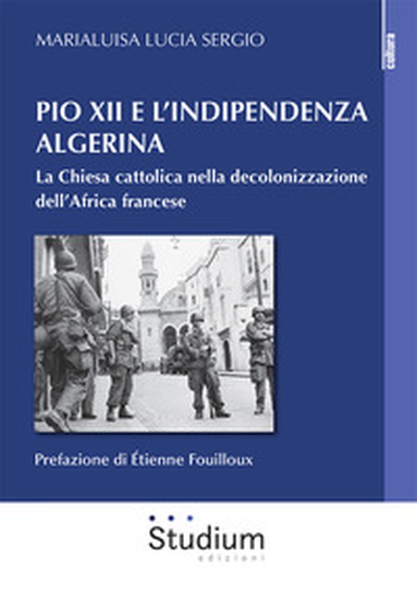 Pio XII e l'indipendenza algerina. La Chiesa cattolica nella decolonizzazione dell'Africa francese - Librerie.coop Pio XII e l'indipendenza algerina. La Chiesa cattolica nella decolonizzazione dell'Africa francese - Librerie.coop