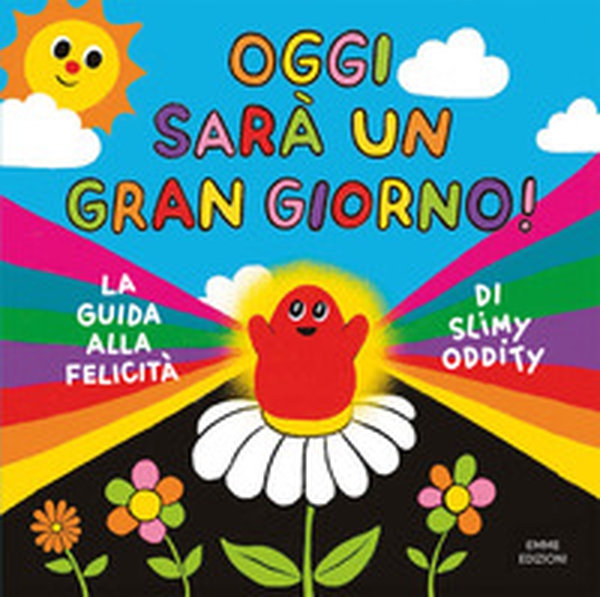 Oggi sarà un gran giorno! La guida alla felicità di Slimy Oddity - Librerie.coop Oggi sarà un gran giorno! La guida alla felicità di Slimy Oddity - Librerie.coop
