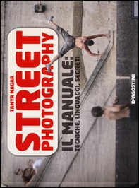 Street photography. Il manuale: tecniche, linguaggi, segreti - Librerie.coop