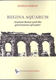 Regina aquarum. Ancient Rome and the governance of water - Librerie.coop