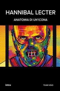 Hannibal Lecter. Anatomia di un'icona - Librerie.coop