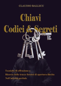 Chiavi, codici e segreti. Tecniche di effrazione e ricerca delle tracce forensi di apertura illecita nell'attività peritale - Librerie.coop