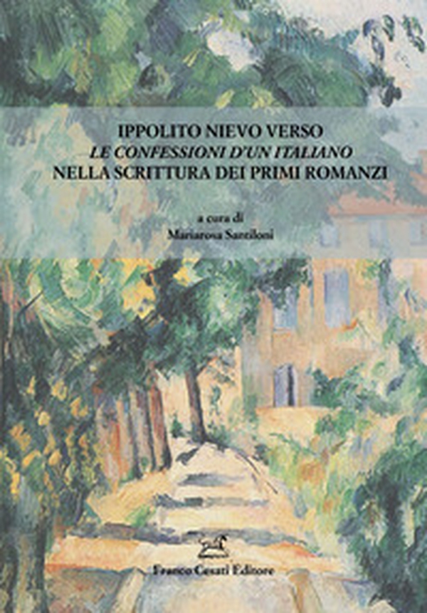 Ippolito Nievo verso Le Confessioni d'un italiano nella scrittura dei primi romanzi - Librerie.coop Ippolito Nievo verso Le Confessioni d'un italiano nella scrittura dei primi romanzi - Librerie.coop