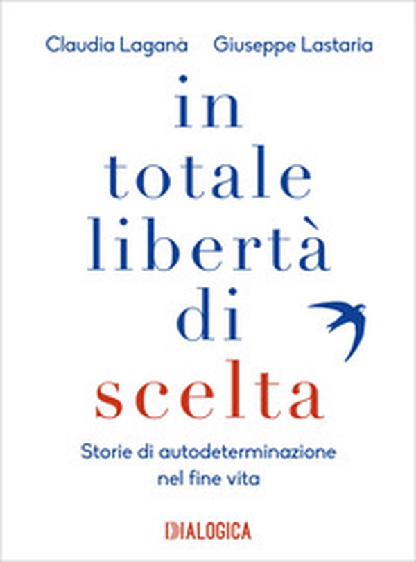 In totale libertà di scelta. Storie di autodeterminazione nel fine vita - Librerie.coop