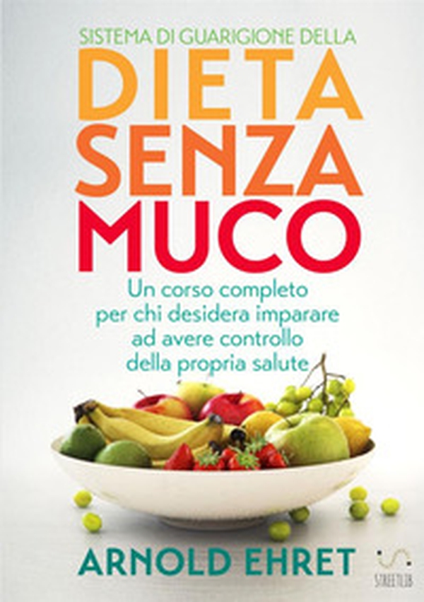 Il sistema di guarigione della dieta senza muco. Un corso completo per chi desidera imparare ad avere controllo della propria salute - Librerie.coop Il sistema di guarigione della dieta senza muco. Un corso completo per chi desidera imparare ad avere controllo della propria salute - Librerie.coop