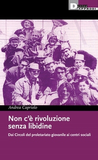 Non c'è rivoluzione senza libidine. Dai circoli del proletariato giovanile ai centri sociali - Librerie.coop