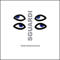 Sguardi. Performances. Catalogo della mostra (Palermo, 5 maggio 2016) - Librerie.coop