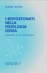 I Bisfosfonati nella fisiologia ossea. Narrazione di un protagonista - Librerie.coop