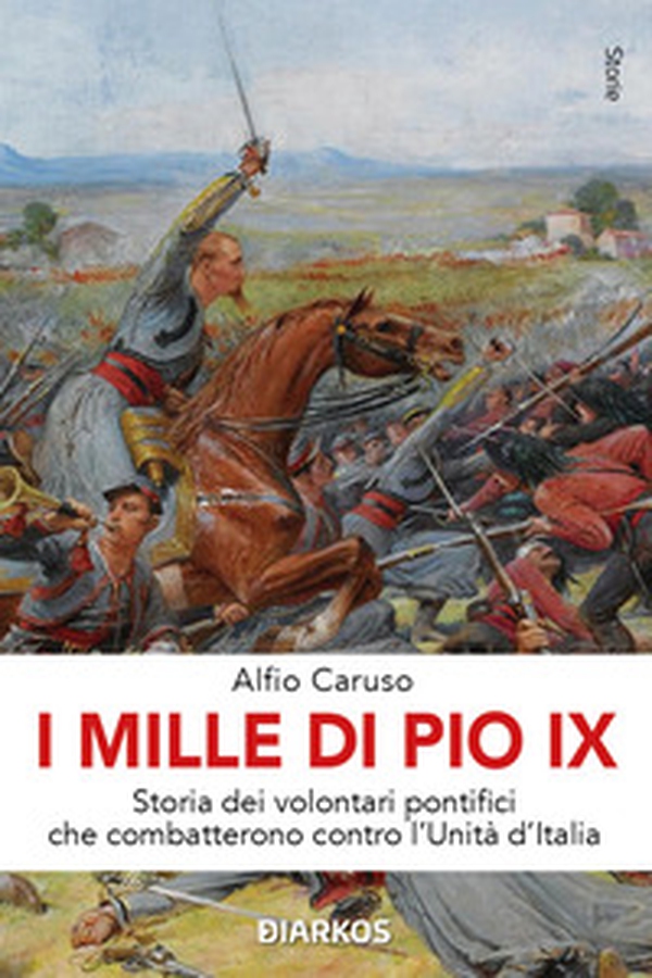 I Mille di Pio IX. Storia dei volontari pontifici che combatterono contro l'Unità d'Italia - Librerie.coop I Mille di Pio IX. Storia dei volontari pontifici che combatterono contro l'Unità d'Italia - Librerie.coop