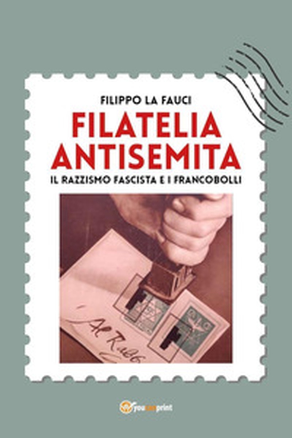 Filatelia antisemita. Il razzismo fascista e i francobolli - Librerie.coop Filatelia antisemita. Il razzismo fascista e i francobolli - Librerie.coop