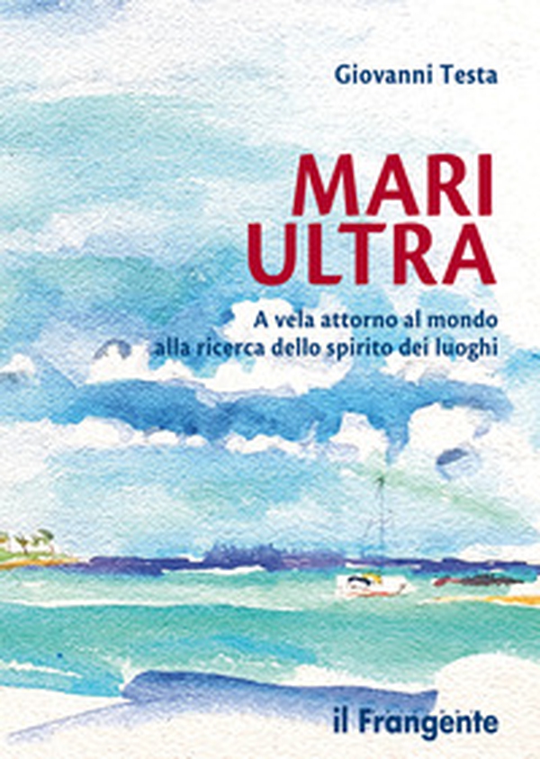 Mari ultra. A vela attorno al mondo alla ricerca dello spirito dei luoghi - Librerie.coop