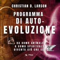 Programma di autoevoluzione. Da uomo animale a uomo spirituale: diventa ciò che sei! - Librerie.coop