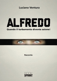 Alfredo. Quando il turbamento diventa azione! - Librerie.coop