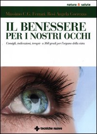 Il benessere per i nostri occhi. Consigli, indicazioni, terapie a 360 gradi per l'organo della vista - Librerie.coop