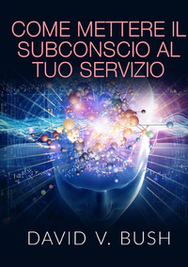 Come mettere il subconscio al tuo servizio - Librerie.coop Come mettere il subconscio al tuo servizio - Librerie.coop