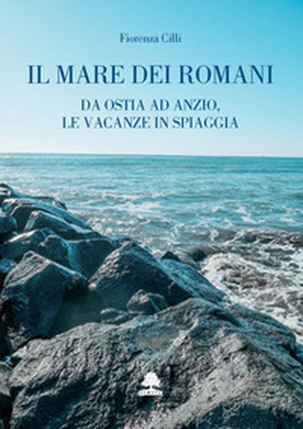 Il mare dei romani. Da Ostia ad Anzio, le vacanze in spiaggia - Librerie.coop Il mare dei romani. Da Ostia ad Anzio, le vacanze in spiaggia - Librerie.coop