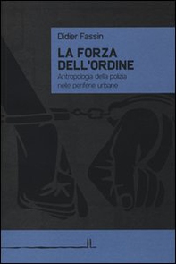 La forza dell'ordine. Antropologia della polizia nelle periferie urbane - Librerie.coop La forza dell'ordine. Antropologia della polizia nelle periferie urbane - Librerie.coop