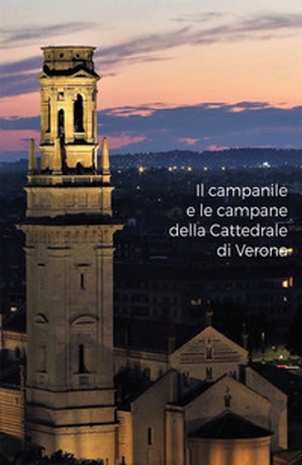 Il campanile e le campane della Cattedrale di Verona - Librerie.coop Il campanile e le campane della Cattedrale di Verona - Librerie.coop