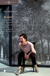 Teatro. Anatomia comparata. Io lavoro per la morte. Elettra, biografia di una persona comune - Librerie.coop