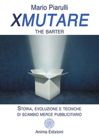 Xmutare. The barter. Storia, evoluzione e tecniche di scambio merce pubblicitario - Librerie.coop