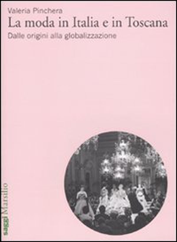 La moda in Italia e in Toscana. Dalle origini alla globalizzazione - Librerie.coop La moda in Italia e in Toscana. Dalle origini alla globalizzazione - Librerie.coop