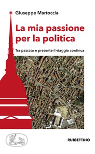 La mia passione per la politica. Tra passato e presente il viaggio continua - Librerie.coop La mia passione per la politica. Tra passato e presente il viaggio continua - Librerie.coop
