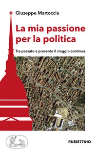 La mia passione per la politica. Tra passato e presente il viaggio continua - Librerie.coop