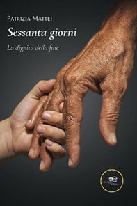 Sessanta giorni. La dignità della fine - Librerie.coop