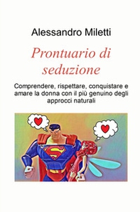 Prontuario di seduzione. Comprendere, rispettare, conquistare e amare la donna con il piu genuino degli approcci naturali - Librerie.coop