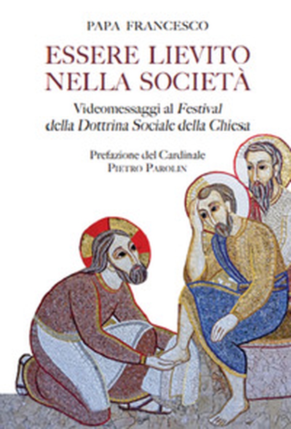 Essere lievito nella società. Videomessaggi ai Festival della Dottrina Sociale della Chiesa - Librerie.coop Essere lievito nella società. Videomessaggi ai Festival della Dottrina Sociale della Chiesa - Librerie.coop
