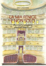 La mia Fenice e non solo. Racconti e aneddoti musicali veneziani - Librerie.coop