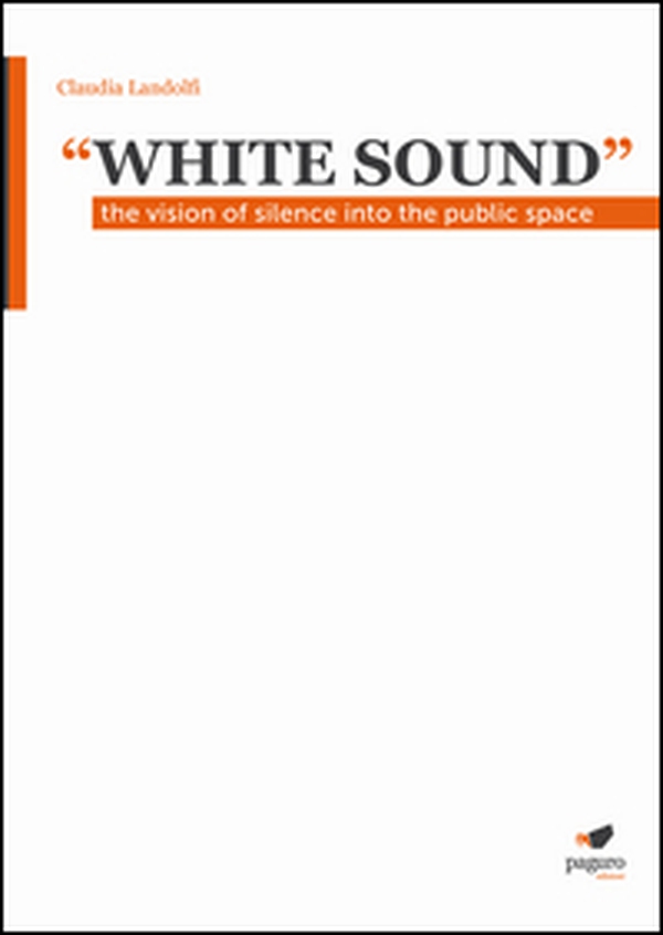 «White sound». The vision of silence into the public space - Librerie.coop
