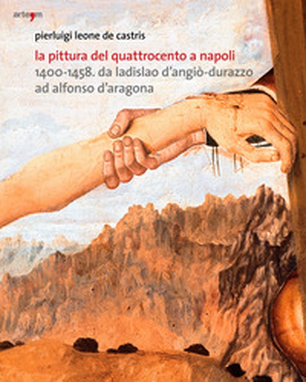 La pittura del Quattrocento a Napoli 1400-1458. Da Ladislao d'Angiò-Durazzo ad Alfonso d'Aragona - Librerie.coop La pittura del Quattrocento a Napoli 1400-1458. Da Ladislao d'Angiò-Durazzo ad Alfonso d'Aragona - Librerie.coop