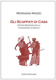 Gli scappati di casa. Storia semiseria della fondazione di Zancle - Librerie.coop