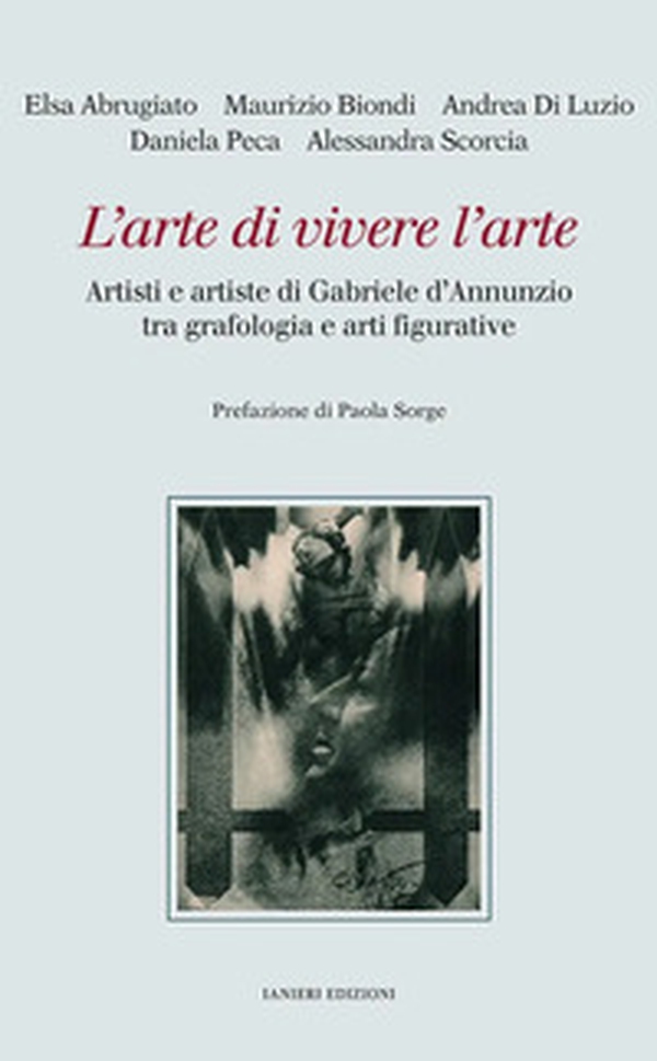 L'arte di vivere l'arte. Artisti e artiste di Gabriele d'Annunzio tra grafologia e arti figurative - Librerie.coop L'arte di vivere l'arte. Artisti e artiste di Gabriele d'Annunzio tra grafologia e arti figurative - Librerie.coop