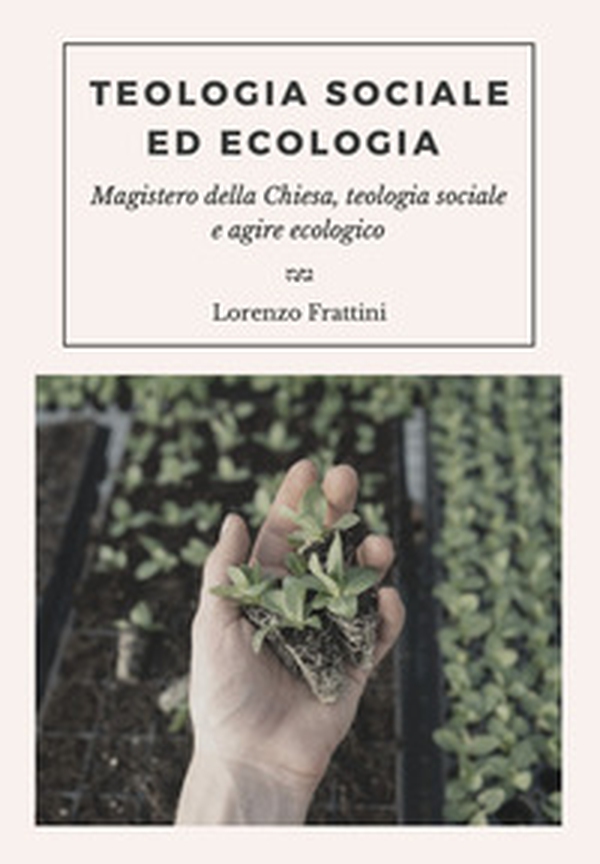 Teologia sociale ed ecologia. Magistero della Chiesa, teologia sociale e agire ecologico - Librerie.coop Teologia sociale ed ecologia. Magistero della Chiesa, teologia sociale e agire ecologico - Librerie.coop