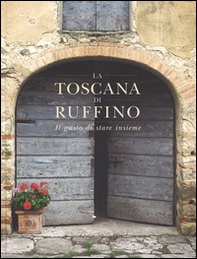 La Toscana di Ruffino. Il gusto di stare insieme - Librerie.coop