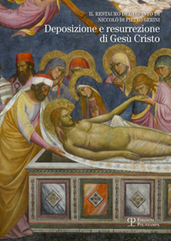 Il restauro del dipinto di Niccolò di Pietro Gerini. Deposizione e resurrezione di Gesù Cristo - Librerie.coop