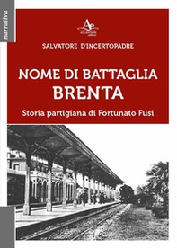 Nome di battaglia Brenta. Storia partigiana di Fortunato Fusi - Librerie.coop