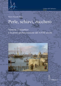 Perle, schiavi, zucchero. Venezia, l'Atlantico e la proto-globalizzazione del XVIII secolo - Librerie.coop