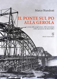 Il ponte sul Po alla Gerola. La storia della progettazione, della costruzione e della riparazione dei danni bellici - Librerie.coop