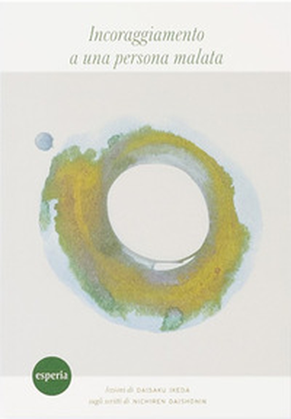 Incoraggiamento a una persona malata. Lezione sullo scritto di Nichiren Daishonin - Librerie.coop